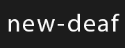 New-Deaf